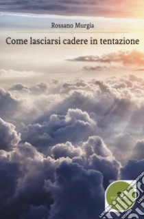 Come lasciarsi cadere in tentazione libro di Murgia Rossano