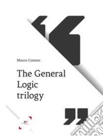 The general logic trilogy libro di Contato Mauro