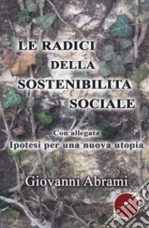 Le radici della sostenibilità sociale libro di Abrami Giovanni