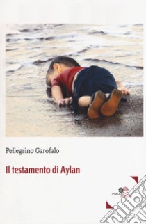 Il testamento di Aylan libro di Garofalo Pellegrino