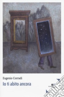 Io ti abito ancora libro di Corradi Eugenio