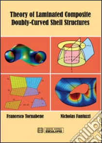 Theory of laminated composite doubly-curved shell structures libro di Tornabene Francesco; Fantuzzi Nicholas