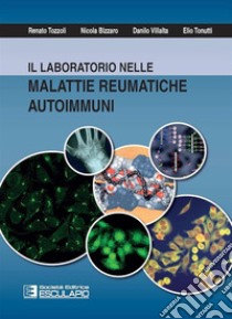 Il laboratorio nelle malattie reumatiche autoimmuni libro di Tozzoli Renato; Bizzaro Nicola; Villalta Danilo