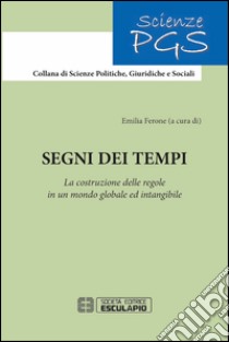 Segni dei tempi. La costruzione delle regole in un mondo globale ed intangibile libro di Ferone E. (cur.)