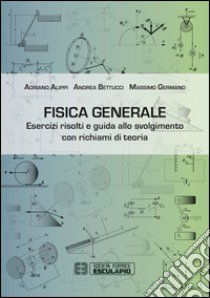 Fisica generale. Esercizi risolti e guida allo svolgimento con richiami di teoria libro di Alippi Adriano; Bettucci Andrea; Germano Massimo