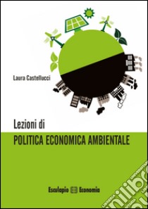 Lezioni di politica economica ambientale libro di Castellucci Laura