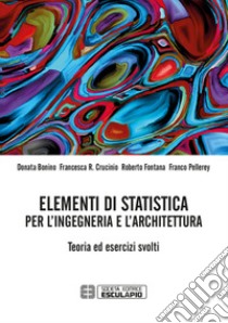 Elementi di statistica per l'ingegneria e l'architettura. Teoria ed esercizi svolti libro di Bonino Donata; Crucinio Francesca R.; Fontana Roberto