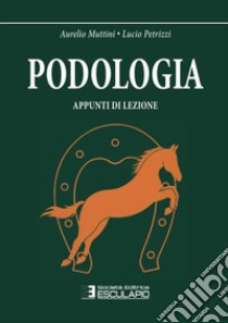 Podologia. Appunti di lezione libro di Muttini Aurelio; Petrizzi Lucio