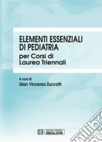 Elementi essenziali di pediatria per corsi di Laurea triennali libro di Zuccotti G. V. (cur.)