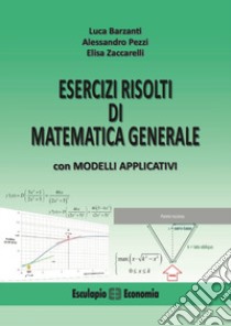 Esercizi risolti di matematica generale con modelli applicativi libro di Barzanti Luca; Pezzi Alessandro; Zaccarelli Elisa