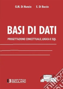 Basi di dati. Progettazione concettuale, logica e SQL libro di Di Nunzio Giorgio M.; Di Buccio Emanuele