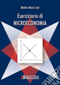 Eserciziario di microeconomia libro di Cati Matteo M.