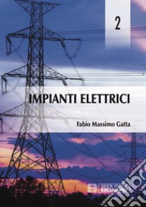 Impianti elettrici. Vol. 2 libro di Gatta Fabio Massimo