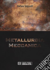 Metallurgia meccanica libro di Spigarelli Stefano