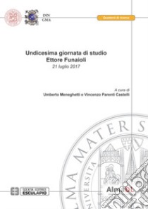 Undicesima giornata di studio Ettore Funaioli (21 luglio 2017) libro di Meneghetti U. (cur.); Parenti Castelli V. (cur.)