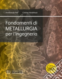 Fondamenti di metallurgia per l'ingegneria. Con espansione online libro di Felli Ferdinando; Vendittozzi Cristian