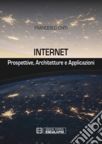 Internet. Prospettive, architetture, applicazioni libro di Chiti Francesco