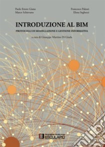 Introduzione al BIM. Protocolli di modellazione e gestione informativa libro di Di Giuda G. M. (cur.)