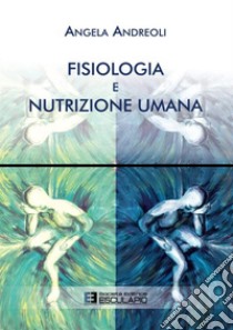 Fisiologia e nutrizione umana libro di Andreoli Angela