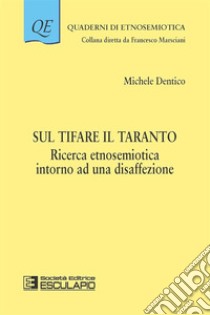 Sul tifare il Taranto. Ricerca etnosemiotica intorno a una disaffezione libro di Dentico Michele