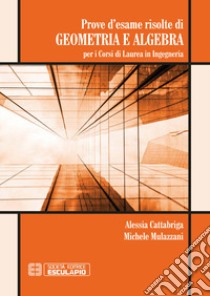 Prove d'esame risolte di geometria ad algebra. Per i corsi di Laurea in ingegneria libro di Mulazzani Michele; Cattabriga Alessia