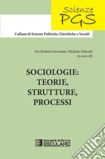 Sociologie: teorie, strutture, processi libro di Germano I. S. (cur.); Felicetti M. (cur.)