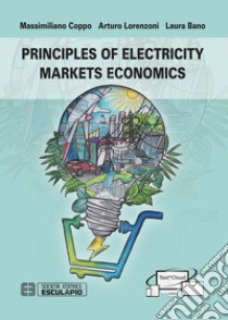 Principles of electricity markets economics libro di Coppo Massimiliano; Lorenzoni Arturo; Bano Laura