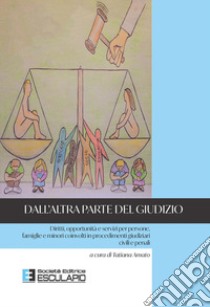 Dall'altra parte del giudizio. Diritti, opportunità e servizi per persone, famiglie e minori coinvolti in procedimenti giudiziari civili e penali libro di Amato Tatiana