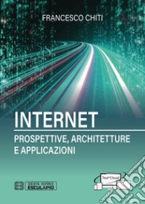 Internet. Prospettive, architetture, applicazioni libro di Chiti Francesco