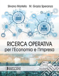 Ricerca operativa per l'economia e l'impresa. Con Textincloud libro di Martello Silvano; Speranza M. Grazia