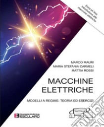 Macchine elettriche. Modelli a regime: teoria ed esercizi libro di Mauri Marco; Carmeli Maria Stefania; Rossi Mattia