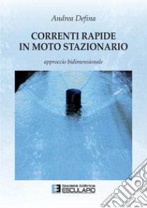 Correnti rapide in moto stazionario libro di Defina Andrea