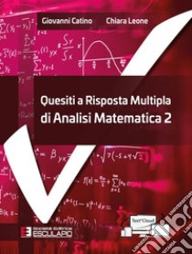 Quesiti a risposta multipla di analisi matematica 2 libro di Catino Giovanni; Leone Chiara