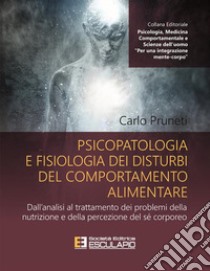 Psicopatologia e fisiologia dei disturbi del comportamento alimentare. Dall'analisi al trattamento dei problemi della nutrizione e della percezione del sé corporeo libro di Pruneti Carlo