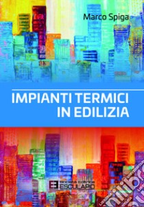 Impianti termici in edilizia libro di Spiga Marco