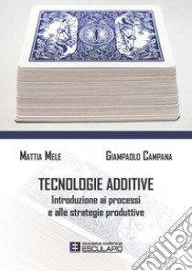 Tecnologie additive. Introduzione ai processi e alle strategie produttive libro di Mele Mattia; Campana Giampaolo