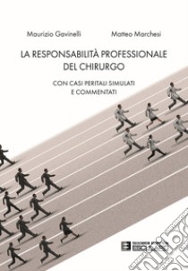 La responsabilità professionale del chirurgo. Con casi peritali simulati e commentati libro di Gavinelli Maurizio; Marchesi Matteo