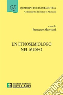 Un etnosemiologo nel museo libro di Marsciani Francesco