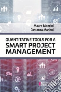 Quantitative tools for a smart project management libro di Mancini Mauro; Mariani Costanza