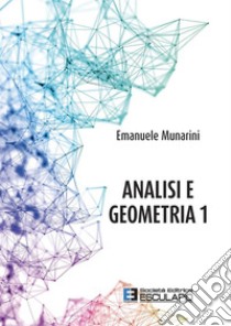 Analisi e geometria 1 libro di Munarini Emanuele