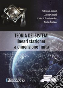 Teoria dei sistemi. Lineari stazionari a dimensione finita libro di Monaco Salvatore; Califano Claudia; Di Giamberardino Paolo