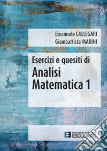 Esercizi e quesiti di analisi matematica 1 libro di Callegari Emanuele; Marini Giambattista