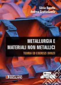 Metallurgia e materiali non metallici. Teoria e esercizi svolti libro di Barella Silvia; Gruttadauria Andrea