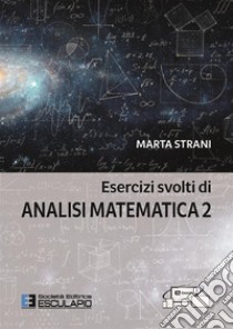 Esercizi svolti di Analisi Matematica 2. Con accesso al Textincloud libro di Strani Marta