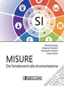 Misure. Dai fondamenti alla strumentazione libro di Svelto Cesare; Ottoboni Roberto; Norgia Michele