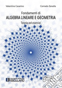 Fondamenti di algebra lineare e geometria. Teoria ed esercizi. Con accesso al Textincloud libro di Casarino Valentina; Zanella Corrado