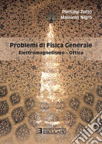 Problemi di fisica generale. Elettromagnetismo e ottica libro di Zotto Pierluigi; Nigro Massimo