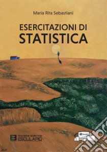 Esercitazioni di statistica. Con accesso al Textincloud. Nuova ediz. libro di Sebastiani Maria Rita