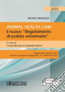 Animal Health Law. Il nuovo «Regolamento di Polizia Veterinaria». Regolamento (UE) 2016/429 annotato, integrato ed aggiornato al 12 settembre 2022 libro di Benazzi Pietro; Benazzi C. (cur.); Martini G. (cur.)