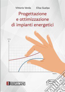 Progettazione e ottimizzazione di impianti energetici libro di Verda Vittorio; Guelpa Elisa